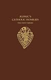 Aelfric's Catholic Homilies, First Series: Text (Early English Text Society Supplementary Series)