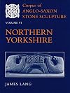 Corpus of Anglo-Saxon Stone Sculpture. Volume VI: Northern Yorkshire