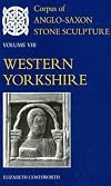 Corpus of Anglo-Saxon Stone Sculpture. Volume VIII: Western Yorkshire