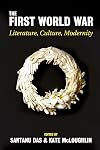 The First World War: Literature, Culture, Modernity (Proceedings of the British Academy)