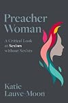 Preacher woman : a critical look at sexism without sexists