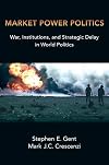 Market Power Politics: War, Institutions, and Strategic Delay in World Politics