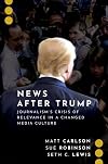 News After Trump: Journalism's Crisis of Relevance in a Changed Media Culture