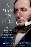 A Man on Fire: The Worlds of Thomas Wentworth Higginson
