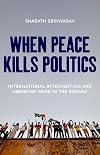 When Peace Kills Politics: International Intervention and Unending Wars in the Sudans