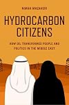 Hydrocarbon Citizens: How Oil Transformed People and Politics in the Middle East