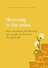 Blooming in the Ruins: How Mexican Philosophy Can Guide Us towards the Good Life