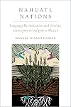 Nahuatl Nations: Language Revitalization and Semiotic Sovereignty in Indigenous Mexico (Oxford Studies in the Anthropology of Language)