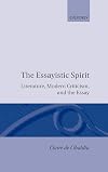 The Essayistic Spirit: Literature, Modern Criticism, and the Essay