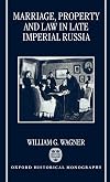 Marriage, Property, and Law in Late Imperial Russia (Oxford Historical Monographs)