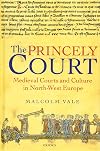 The Princely Court: Medieval Courts and Culture in North-West Europe, 1270-1380