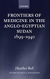 Frontiers of Medicine in the Anglo-Egyptian Sudan, 1899-1940 (Oxford Historical Monographs)
