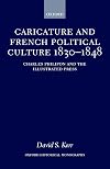 Caricature and French Political Culture 1830-1848: Charles Philipon and the Illustrated Press (Oxford Historical Monographs)