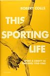 This Sporting Life: Sport and Liberty in England, 1760-1960
