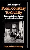 From Courtesy to Civility: Changing Codes of Conduct in Early Modern England