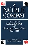 A Noble Combat: The Letters of Shiela Grant Duff and Adam von Trott zu Solz 1932-1939