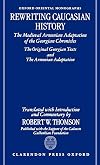 Rewriting Caucasian History: The Medieval Armenian Adaptation of the Georgian Chronicles: The Original Georgian Texts and the Armenian Adaptation