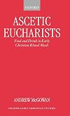 Ascetic Eucharists: Food and Drink in Early Christian Ritual Meals