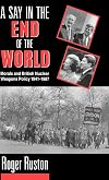A say in the end of the world : morals and British nuclear weapons policy, 1941-1987