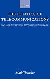 The politics of telecommunications : national institutions, convergence, and change in Britain and France