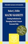 Macro Markets: Creating Institutions for Managing Society's Largest Economic Risks