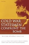Cold War Statesmen Confront the Bomb: Nuclear Diplomacy since 1945