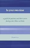 In Your Own Time: A Guide for Patients and Their Carers Facing a Last Illness at Home