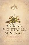 Animal, Vegetable, Mineral?: How eighteenth-century science disrupted the natural order