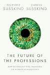 The Future of the Professions: How Technology Will Transform the Work of Human Experts