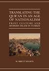 Translating the Qur'an in an Age of Nationalism: Print Culture and Modern Islam in Turkey