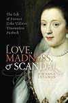 Love, Madness, and Scandal: The Life of Frances Coke Villiers, Viscountess Purbeck
