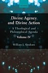 Divine Agency and Divine Action, Volume IV: A Theological and Philosophical Agenda