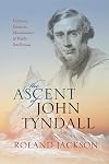 The Ascent of John Tyndall: Victorian Scientist, Mountaineer, and Public Intellectual