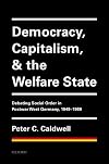 Democracy, capitalism, and the welfare state : debating social order in postwar West Germany, 1949-1989