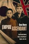 Empire Ascendant: The British World, Race, and the Rise of Japan, 1894-1914