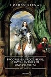 The progresses, processions, and royal entries of King Charles I, 1625-1642