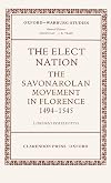 The Elect Nation: The Savonarolan Movement in Florence, 1494-1545