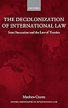 The Decolonization of International Law: State Succession and the Law of Treaties