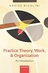 Practice Theory, Work, and Organization: An Introduction
