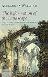 The Reformation of the Landscape: Religion, Identity, and Memory in Early Modern Britain and Ireland