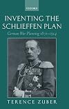 Inventing the Schlieffen Plan: German War Planning 1871-1914