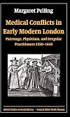 Medical Conflicts in Early Modern London: Patronage, Physicians, and Irregular Practitioners, 1550-1640