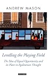 Levelling the Playing Field: The Idea of Equal Opportunity and Its Place in Egalitarian Thought
