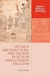 Liturgy, Architecture, and Sacred Places in Anglo-Saxon England