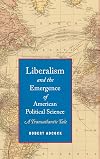 Liberalism and the Emergence of American Political Science: A Transatlantic Tale