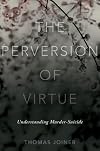 The Perversion of Virtue: Understanding Murder-Suicide