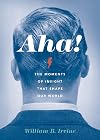 Aha!: The Moments of Insight that Shape Our World