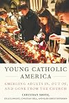 Young Catholic America: Emerging Adults In, Out of, and Gone from the Church