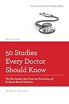 50 Studies Every Doctor Should Know: The Key Studies that Form the Foundation of Evidence Based Medicine