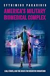 America's Military Biomedical Complex: Law, Ethics, and the Drive for Scientific Innovation